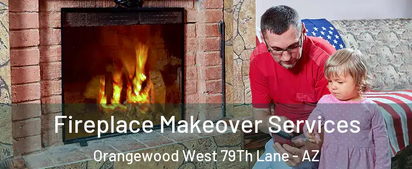 Fireplace Makeover Services Orangewood West 79Th Lane - AZ