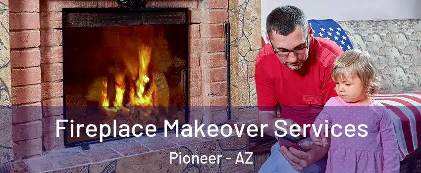 Fireplace Makeover Services Pioneer - AZ