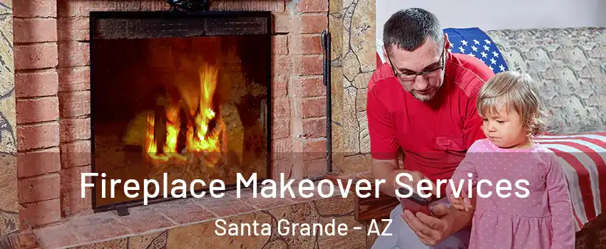 Fireplace Makeover Services Santa Grande - AZ