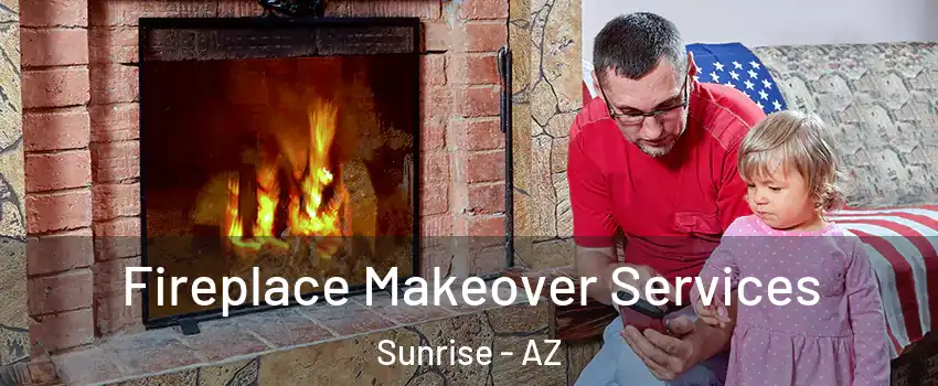 Fireplace Makeover Services Sunrise - AZ