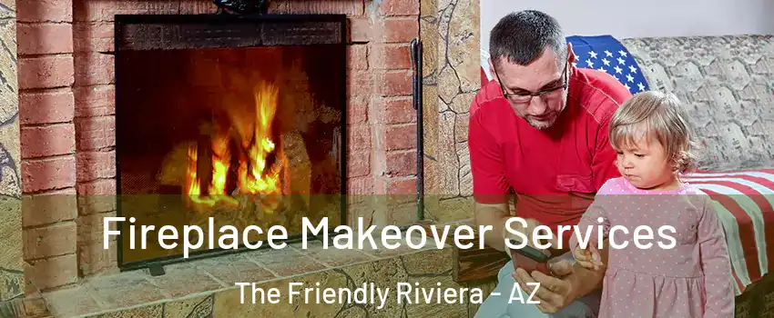 Fireplace Makeover Services The Friendly Riviera - AZ
