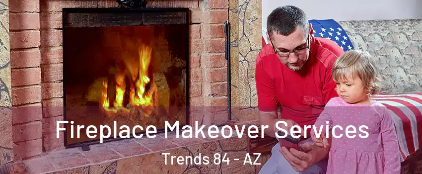 Fireplace Makeover Services Trends 84 - AZ