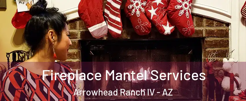 Fireplace Mantel Services Arrowhead Ranch IV - AZ