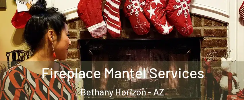 Fireplace Mantel Services Bethany Horizon - AZ
