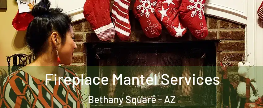 Fireplace Mantel Services Bethany Square - AZ