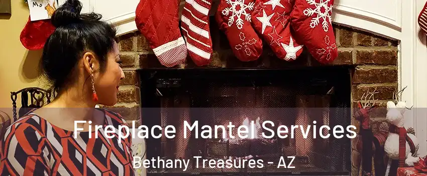 Fireplace Mantel Services Bethany Treasures - AZ