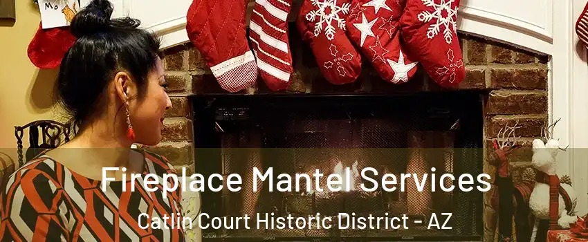 Fireplace Mantel Services Catlin Court Historic District - AZ