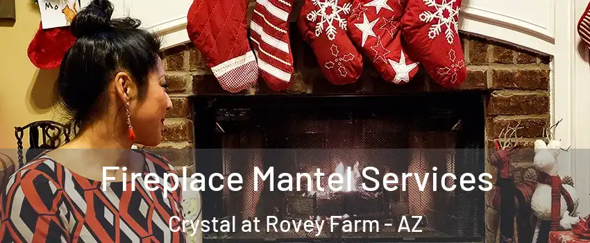 Fireplace Mantel Services Crystal at Rovey Farm - AZ