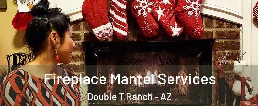 Fireplace Mantel Services Double T Ranch - AZ