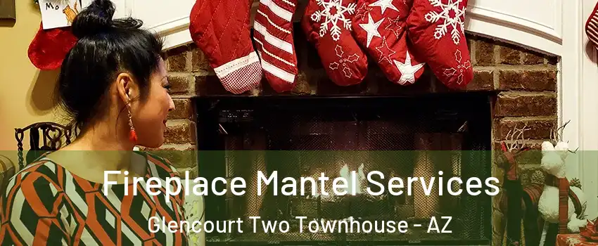 Fireplace Mantel Services Glencourt Two Townhouse - AZ