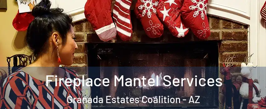 Fireplace Mantel Services Granada Estates Coalition - AZ