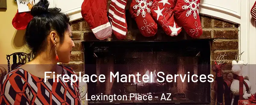 Fireplace Mantel Services Lexington Place - AZ