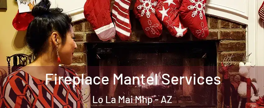 Fireplace Mantel Services Lo La Mai Mhp - AZ