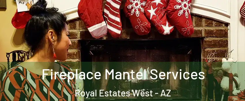 Fireplace Mantel Services Royal Estates West - AZ
