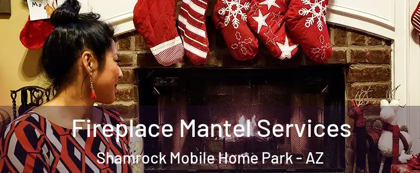 Fireplace Mantel Services Shamrock Mobile Home Park - AZ