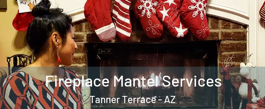 Fireplace Mantel Services Tanner Terrace - AZ