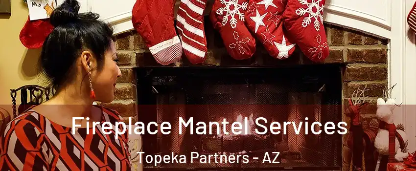 Fireplace Mantel Services Topeka Partners - AZ