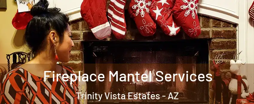 Fireplace Mantel Services Trinity Vista Estates - AZ