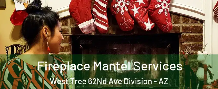 Fireplace Mantel Services West Tree 62Nd Ave Division - AZ