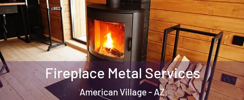 Fireplace Metal Services American Village - AZ