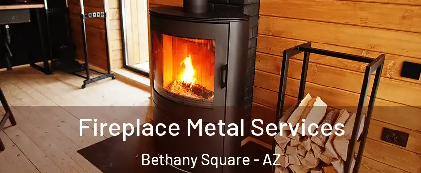 Fireplace Metal Services Bethany Square - AZ