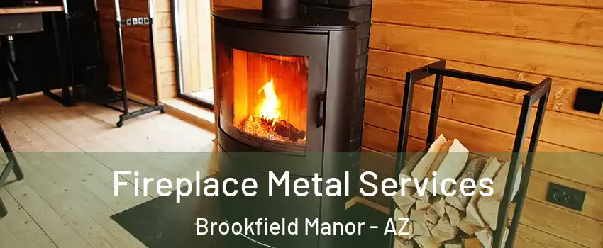 Fireplace Metal Services Brookfield Manor - AZ