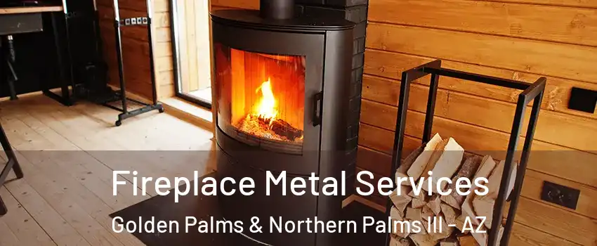 Fireplace Metal Services Golden Palms & Northern Palms III - AZ
