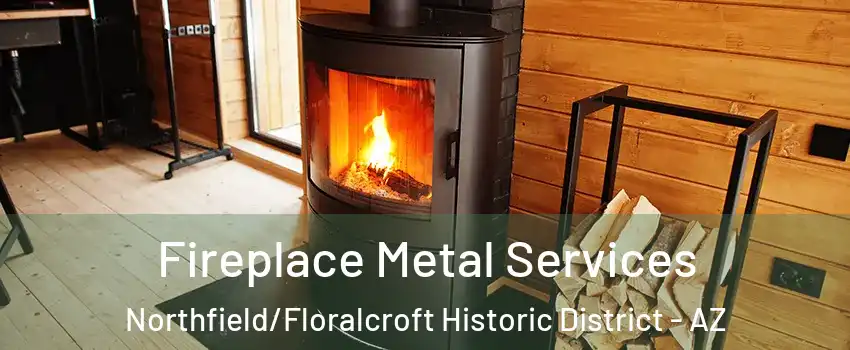 Fireplace Metal Services Northfield/Floralcroft Historic District - AZ