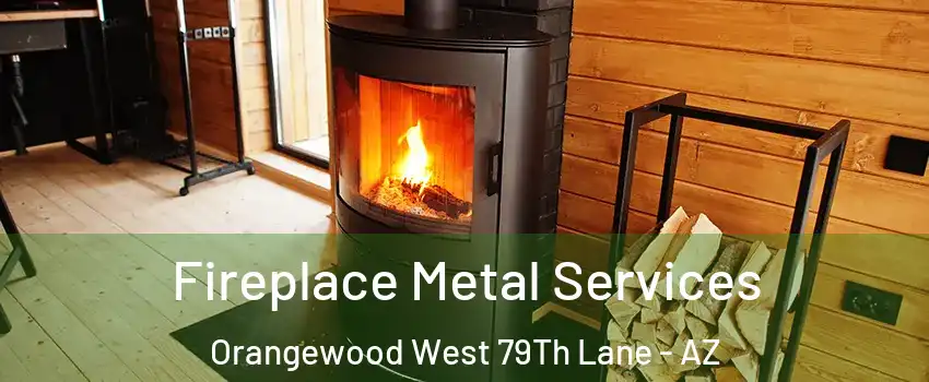 Fireplace Metal Services Orangewood West 79Th Lane - AZ