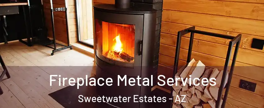 Fireplace Metal Services Sweetwater Estates - AZ