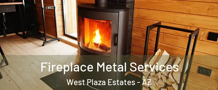 Fireplace Metal Services West Plaza Estates - AZ