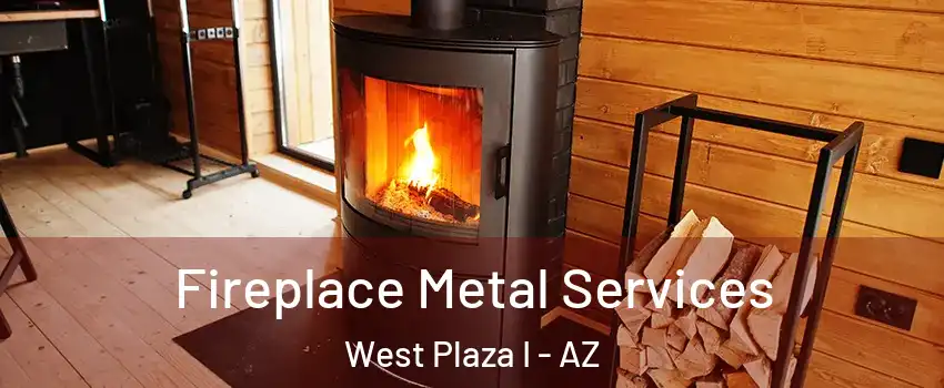 Fireplace Metal Services West Plaza I - AZ