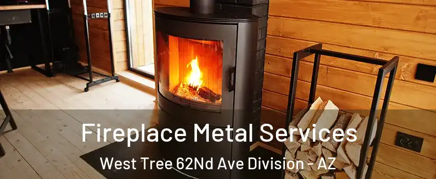 Fireplace Metal Services West Tree 62Nd Ave Division - AZ