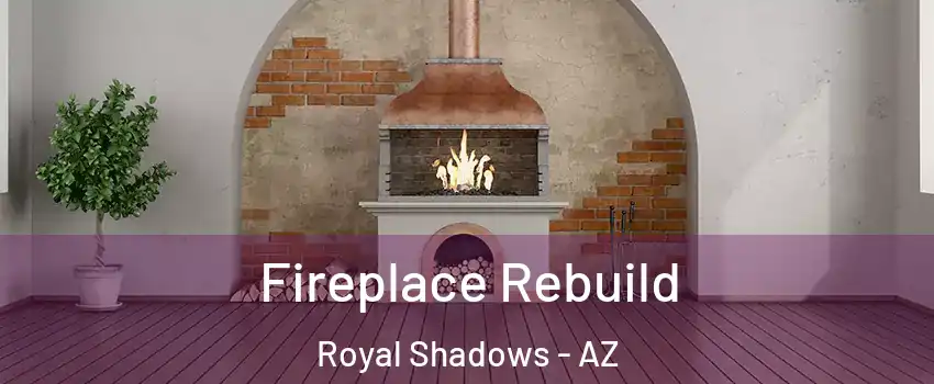 Fireplace Rebuild Royal Shadows - AZ