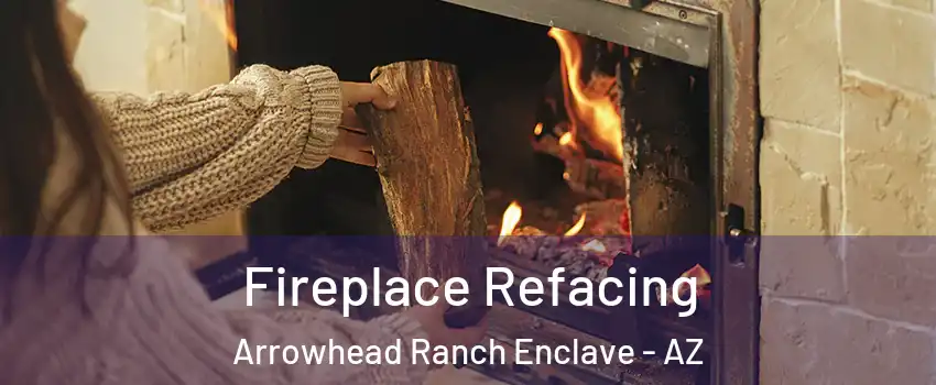 Fireplace Refacing Arrowhead Ranch Enclave - AZ