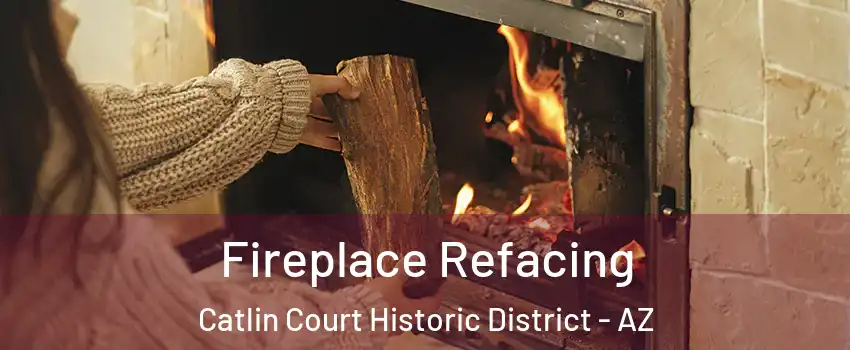Fireplace Refacing Catlin Court Historic District - AZ