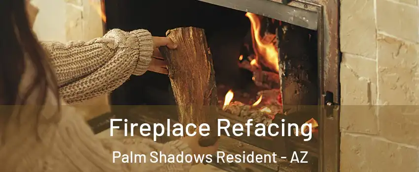 Fireplace Refacing Palm Shadows Resident - AZ