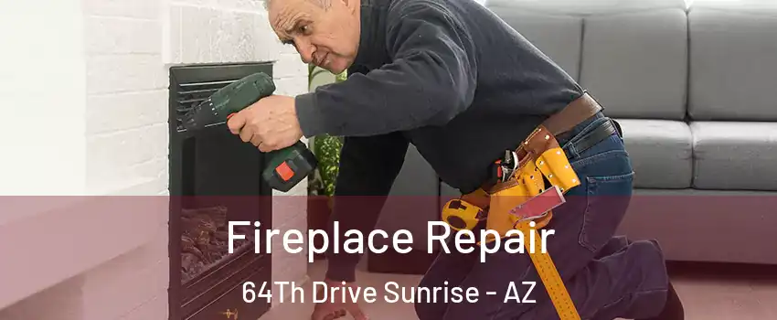 Fireplace Repair 64Th Drive Sunrise - AZ