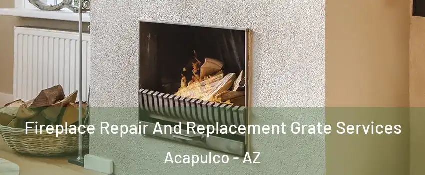 Fireplace Repair And Replacement Grate Services Acapulco - AZ
