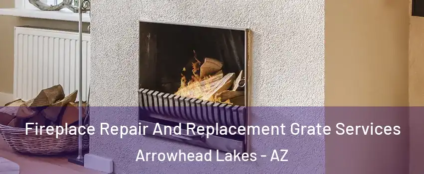Fireplace Repair And Replacement Grate Services Arrowhead Lakes - AZ