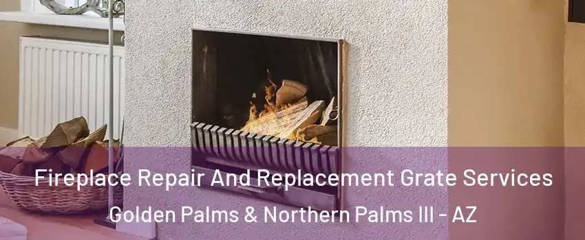 Fireplace Repair And Replacement Grate Services Golden Palms & Northern Palms III - AZ
