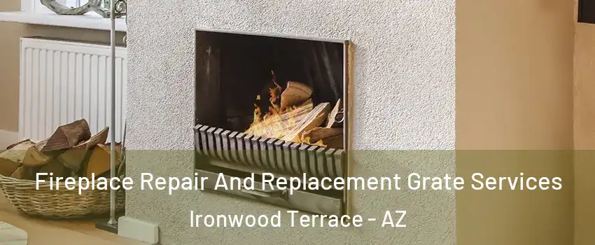Fireplace Repair And Replacement Grate Services Ironwood Terrace - AZ