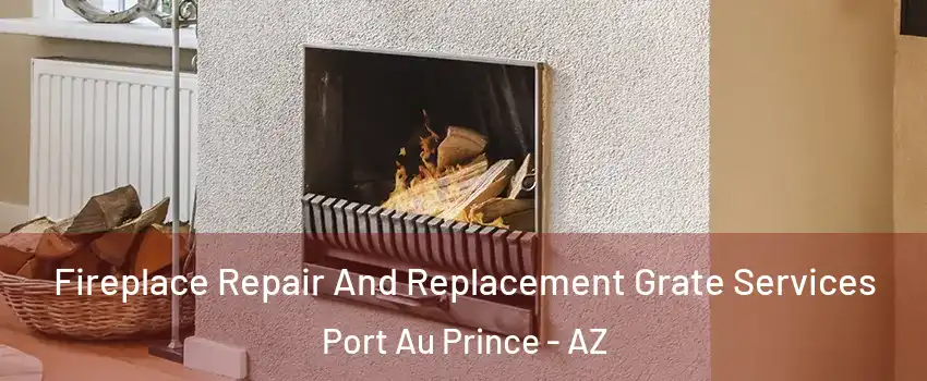 Fireplace Repair And Replacement Grate Services Port Au Prince - AZ