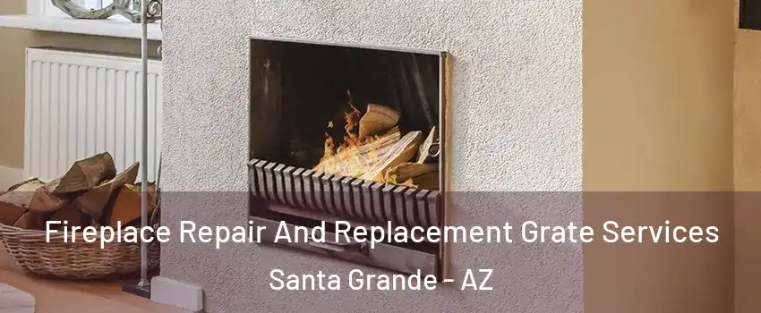 Fireplace Repair And Replacement Grate Services Santa Grande - AZ
