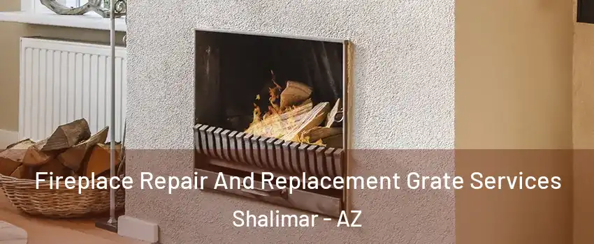 Fireplace Repair And Replacement Grate Services Shalimar - AZ