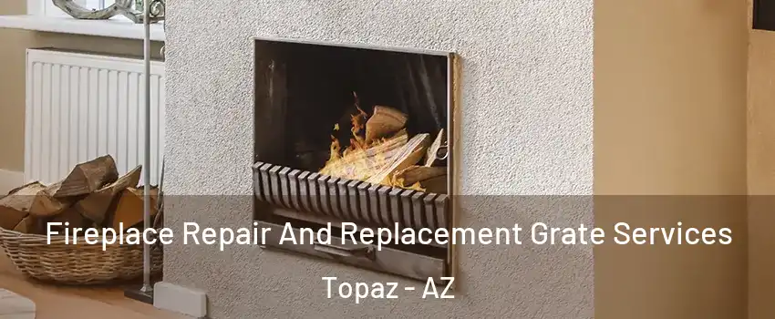 Fireplace Repair And Replacement Grate Services Topaz - AZ
