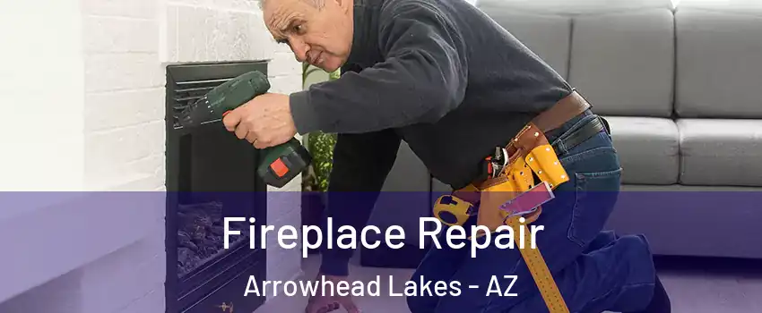Fireplace Repair Arrowhead Lakes - AZ