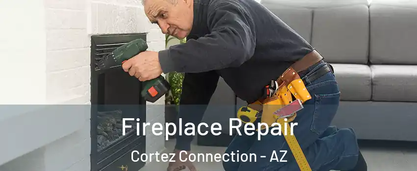 Fireplace Repair Cortez Connection - AZ