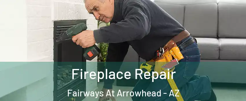 Fireplace Repair Fairways At Arrowhead - AZ