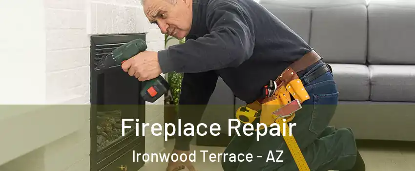 Fireplace Repair Ironwood Terrace - AZ